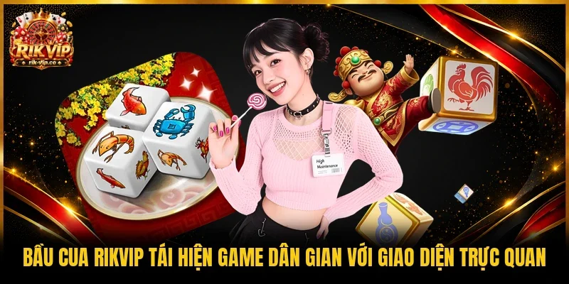 Bầu cua Rikvip tái hiện game  dân gian với giao diện trực quan 