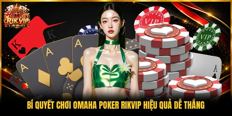 Bí quyết chơi Omaha Poker Rikvip hiệu quả dễ thắng