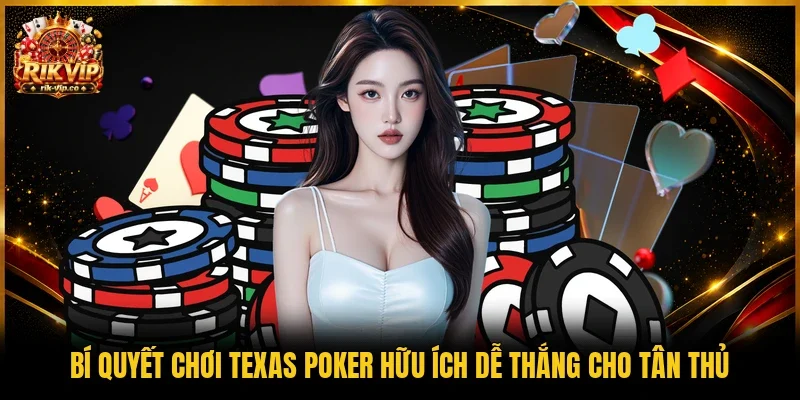 Bí quyết chơi Texas Poker hữu ích dễ thắng cho tân thủ