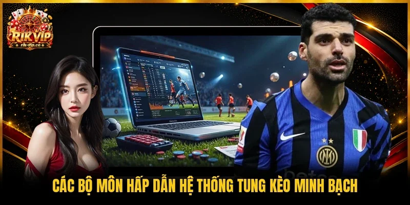 Các bộ môn hấp dẫn hệ thống tung kèo minh bạch