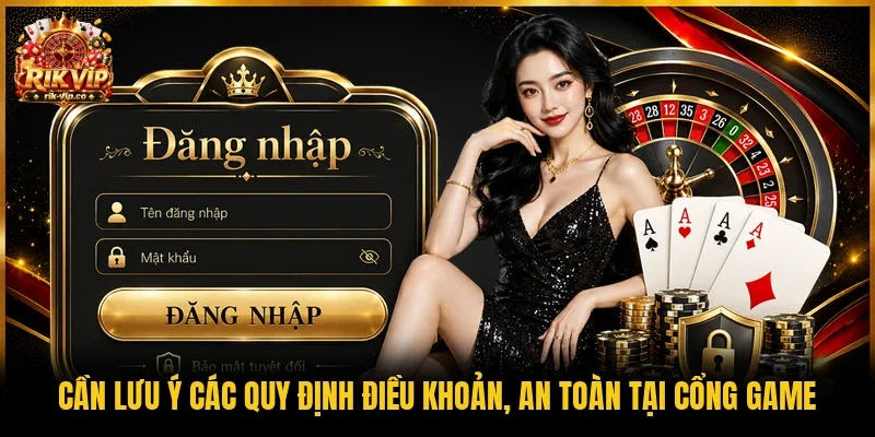 Cần lưu ý các quy định điều khoản, an toàn tại cổng game