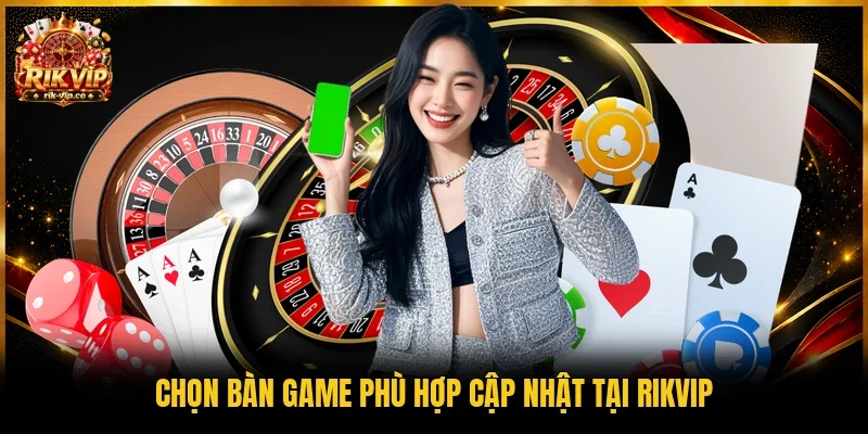 Chọn bàn game phù hợp cập nhật tại Rikvip