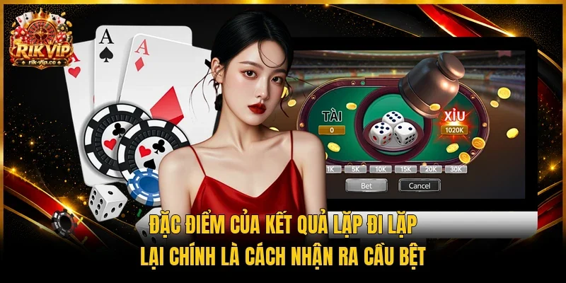 Đặc điểm của kết quả lặp đi lặp lại chính là cách nhận ra cầu bệt