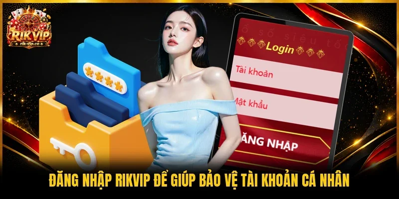 Đăng nhập Rikvip để giúp bảo vệ tài khoản cá nhân