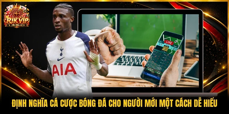 Định nghĩa cá cược bóng đá cho người mới một cách dễ hiểu