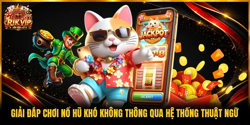 Giải đáp chơi nổ hũ khó không thông qua hệ thống thuật ngữ