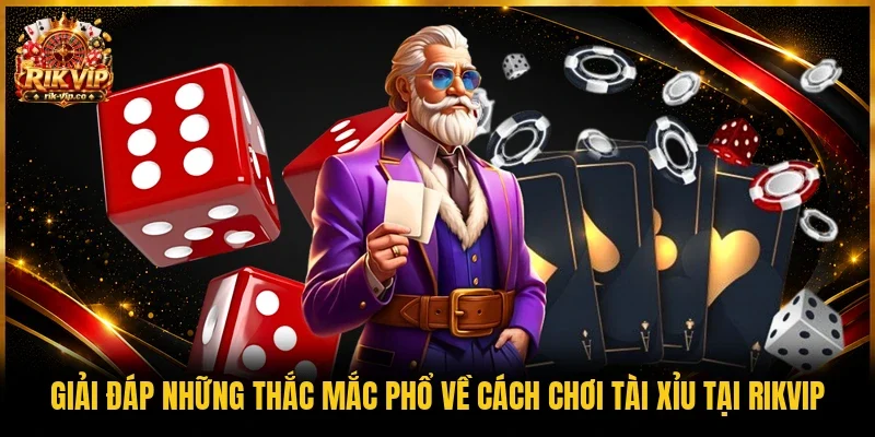 Giải đáp những thắc mắc phổ về cách chơi Tài xỉu tại Rikvip 