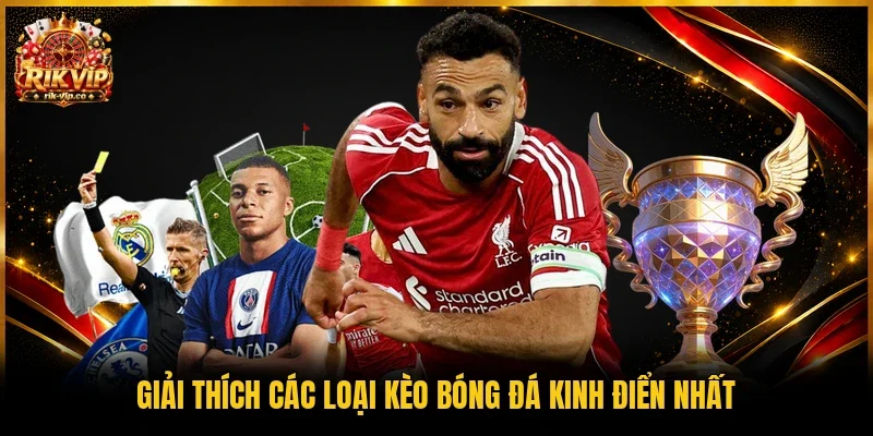 Giải thích các loại kèo bóng đá kinh điển nhất