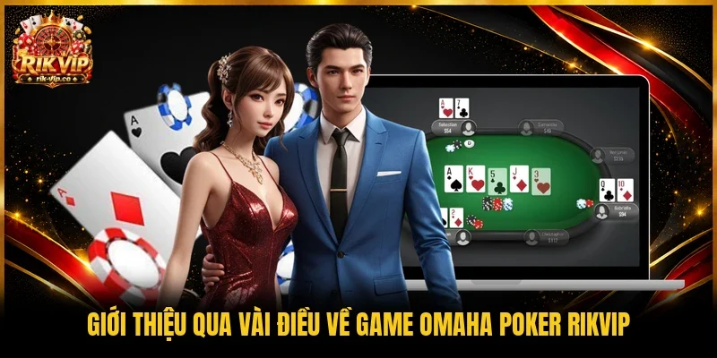 Giới thiệu qua vài điều về game Omaha Poker Rikvip