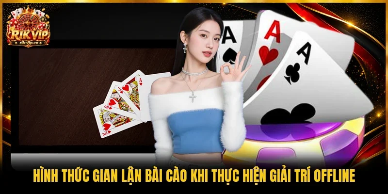 Hình thức gian lận bài cào khi thực hiện giải trí offline