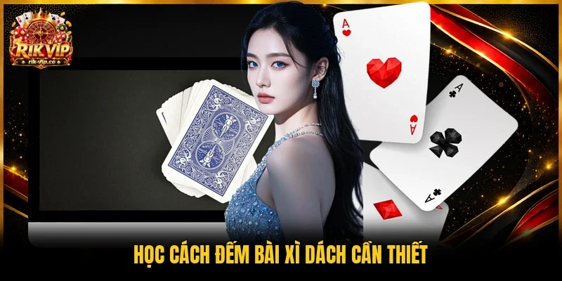 Học cách đếm bài Xì dách cần thiết