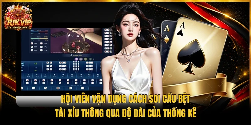 Hội viên vận dụng cách soi cầu bệt tài xỉu thông qua độ dài của thống kê