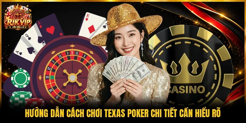 Hướng dẫn cách chơi Texas Poker chi tiết cần hiểu rõ