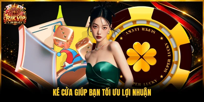 Ké cửa giúp bạn tối ưu lợi nhuận