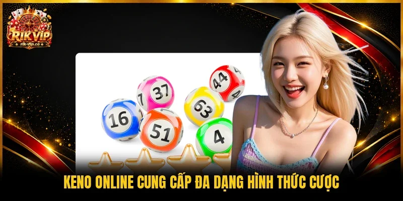 Keno online cung cấp đa dạng hình thức cược