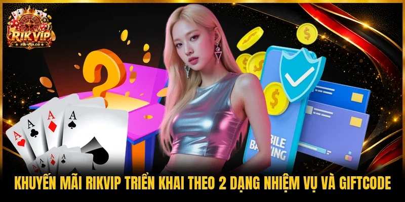 Khuyến mãi Rikvip triển khai theo 2 dạng nhiệm vụ và giftcode