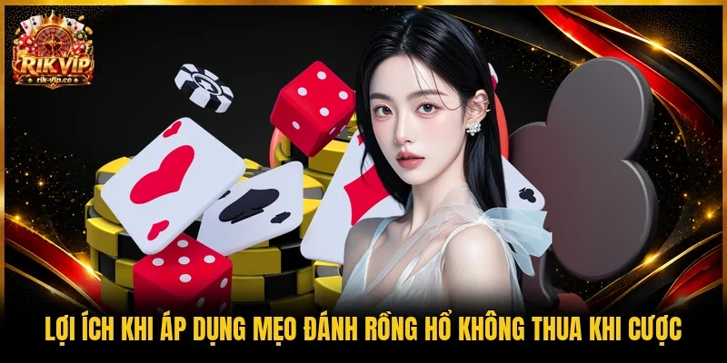 Lợi ích khi áp dụng mẹo đánh Rồng hổ không thua khi cược