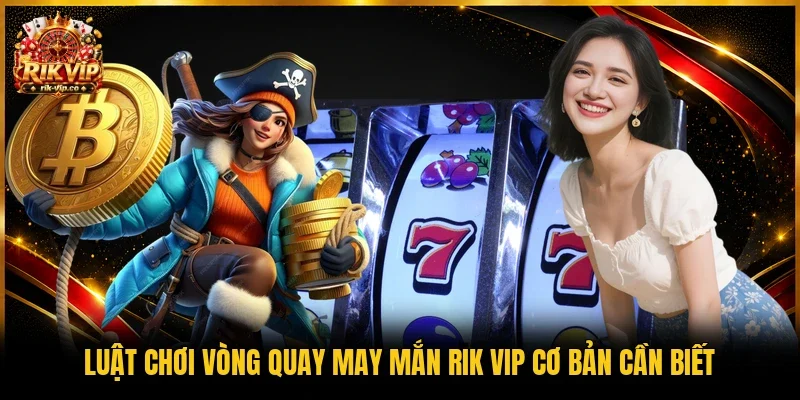 Luật chơi vòng quay may mắn Rik Vip cơ bản cần biết