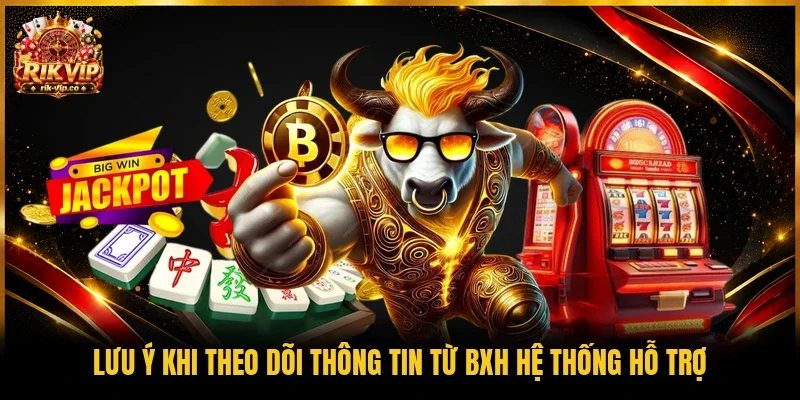 Lưu ý khi theo dõi thông tin từ BXH hệ thống hỗ trợ