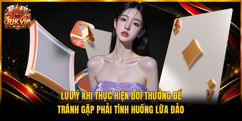 Lưu ý khi thực hiện đổi thưởng để tránh gặp phải tình huống lừa đảo