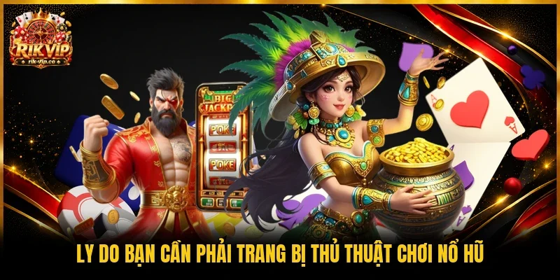 Ly do bạn cần phải trang bị thủ thuật chơi nổ hũ