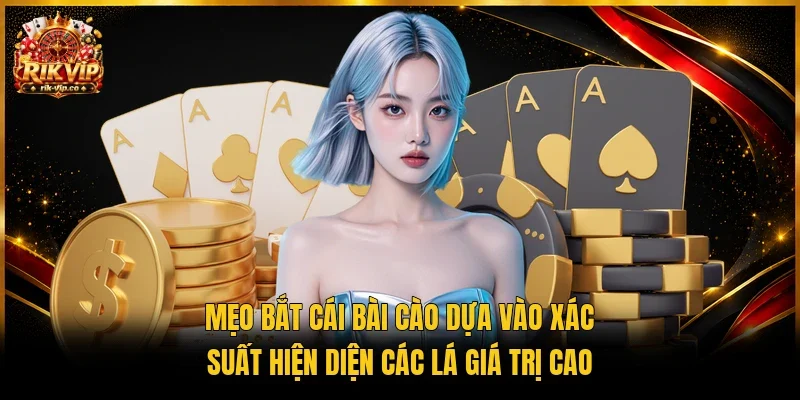 Mẹo bắt cái bài Cào dựa vào xác suất hiện diện các lá giá trị cao