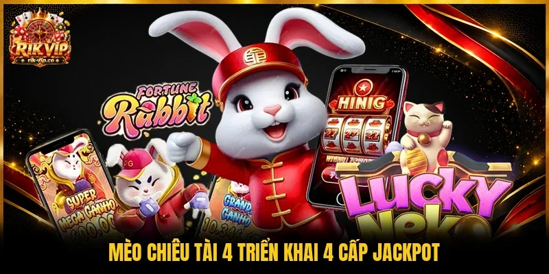 Mèo Chiêu Tài 4 triển khai 4 cấp Jackpot