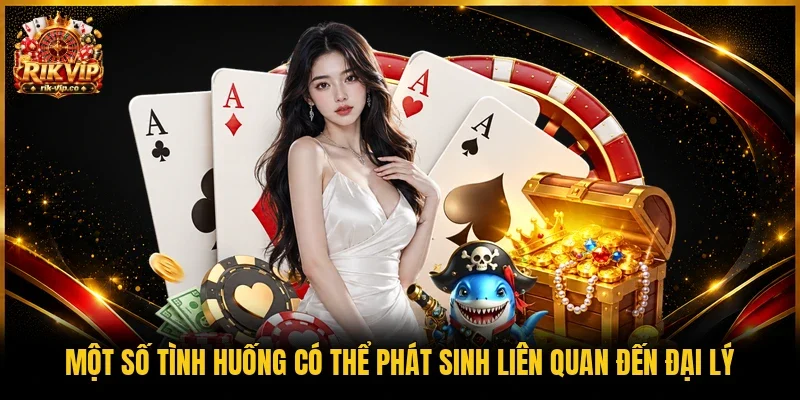 Một số tình huống có thể phát sinh liên quan đến đại lý