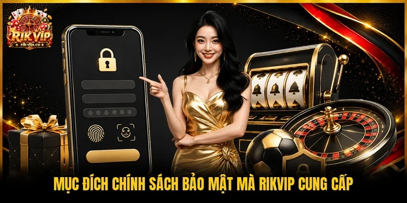 Mục đích chính sách bảo mật mà Rikvip cung cấp