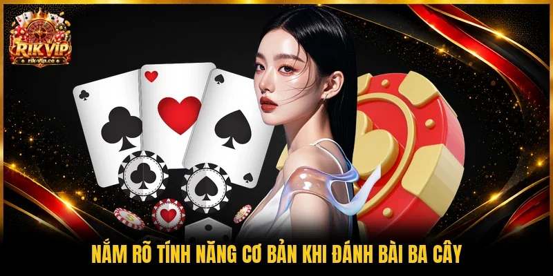Nắm rõ tính năng cơ bản khi đánh bài Ba Cây