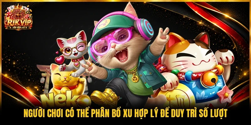 Người chơi có thể phân bổ xu hợp lý để duy trì số lượt