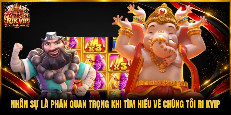 Nhân sự là phần quan trọng khi tìm hiểu về chúng tôi Ri kvip