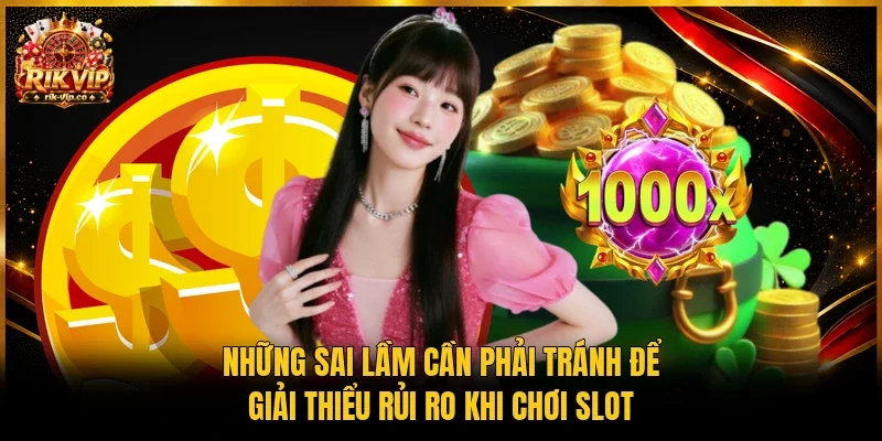Những sai lầm cần phải tránh để giải thiểu rủi ro khi chơi slot