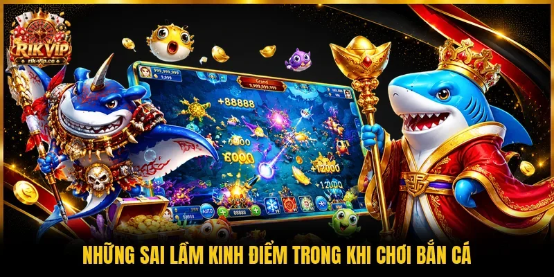 Những sai lầm kinh điểm trong khi chơi bắn cá