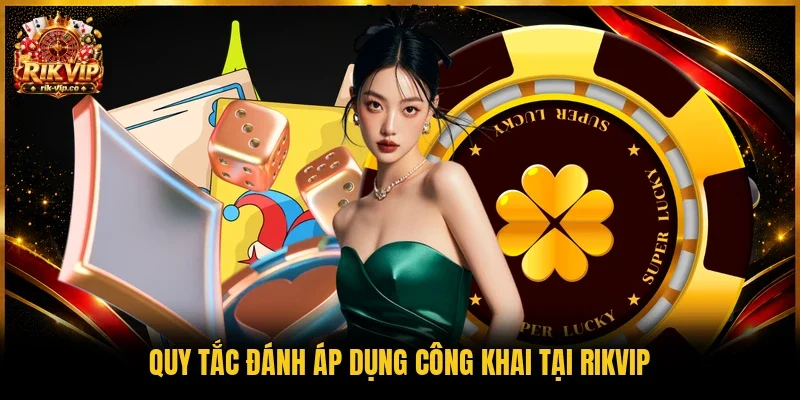 Quy tắc đánh áp dụng công khai tại Rikvip
