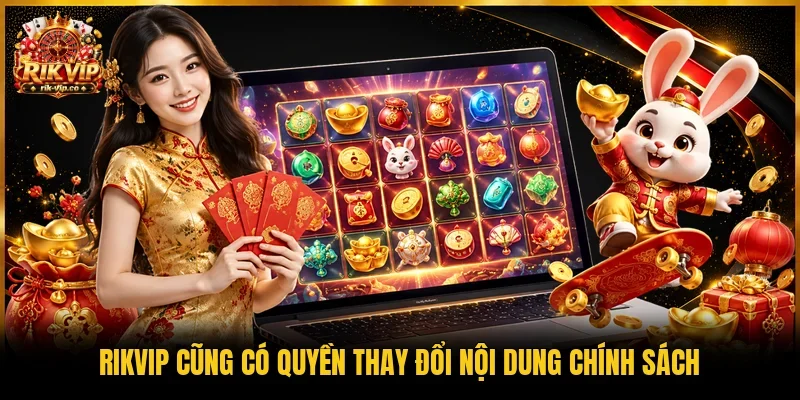 Rikvip cũng có quyền thay đổi nội dung chính sách
