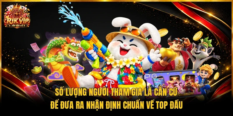 Số lượng người tham gia là căn cứ để đưa ra nhận định chuẩn về top đầu