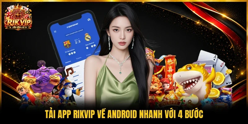Tải app Rikvip về Android nhanh với 4 bước 