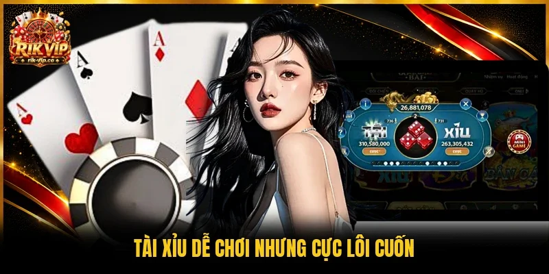 Tài xỉu dễ chơi nhưng cực lôi cuốn 
