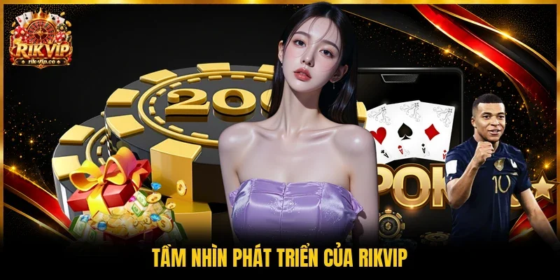 Tầm nhìn phát triển của Rikvip 