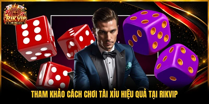 Tham khảo cách chơi Tài xỉu hiệu quả tại Rikvip 
