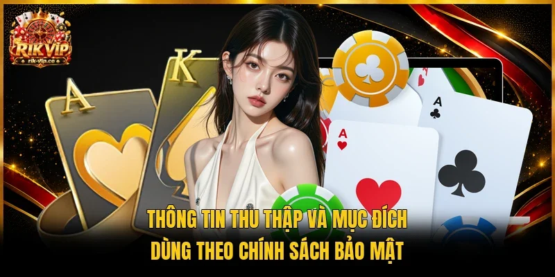 Thông tin thu thập và mục đích dùng theo chính sách bảo mật