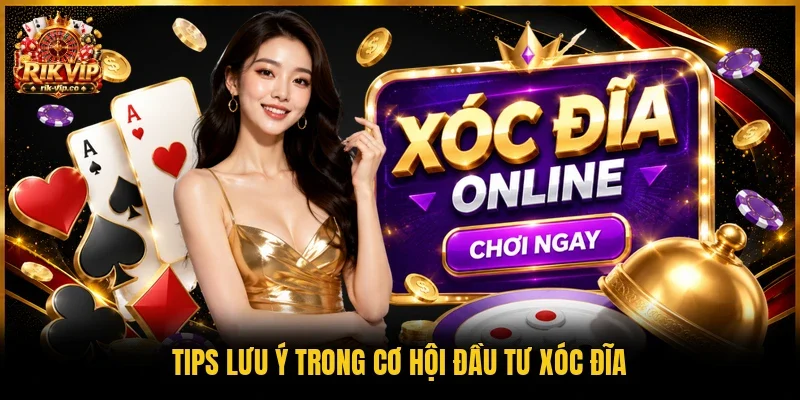 Tips lưu ý trong cơ hội đầu tư Xóc Đĩa