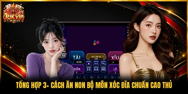 Cách ăn non bộ môn Xóc Đĩa