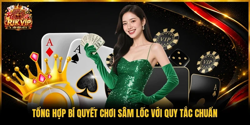 Tổng hợp bí quyết chơi Sâm Lốc với quy tắc chuẩn