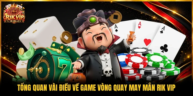 Tổng quan vài điều về game vòng quay may mắn Rik Vip