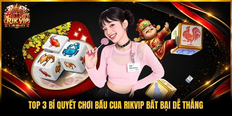 Top 3 bí quyết chơi Bầu Cua Rikvip bất bại dễ thắng
