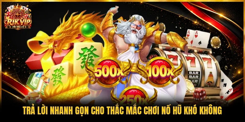 Trả lời nhanh gọn cho thắc mắc chơi nổ hũ khó không