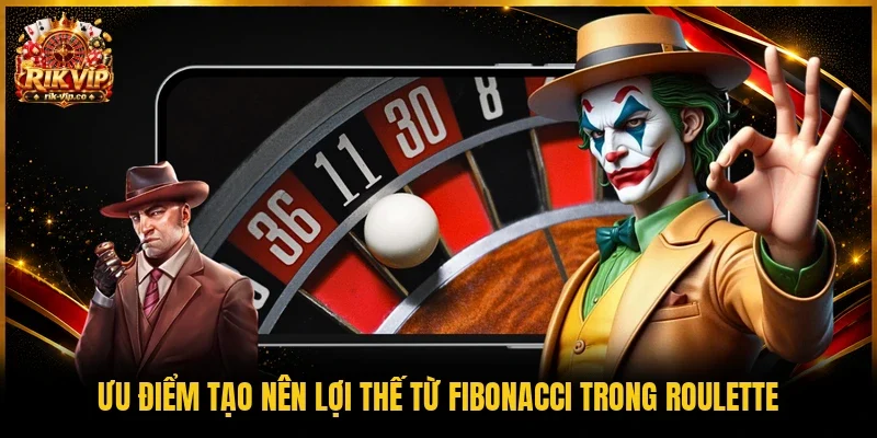 Ưu điểm tạo nên lợi thế từ Fibonacci trong Roulette