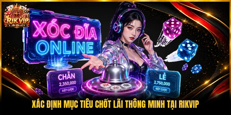 Xác định mục tiêu chốt lãi thông minh tại Rikvip